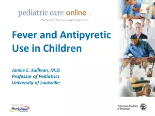 Fever and Antipyretic Use in Children Janice E. Sullivan, M.D. Professor of Pediatrics