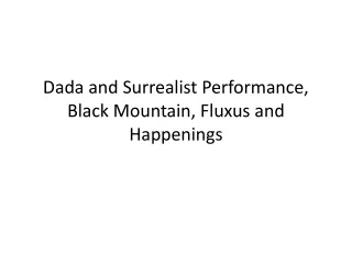 Dada and Surrealist Performance, Black Mountain,  Fluxus  and Happenings