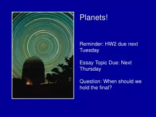 Planets! Reminder: HW2 due next Tuesday Essay Topic Due: Next Thursday