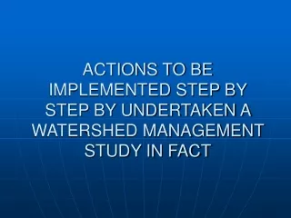 ACTIONS TO BE IMPLEMENTED STEP BY STEP BY UNDERTAKEN A WATERSHED MANAGEMENT STUDY IN FACT