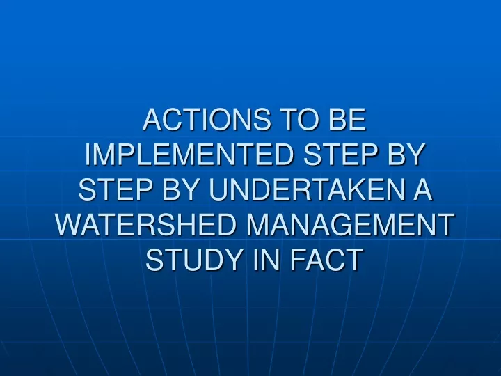 actions to be implemented step by step by undertaken a watershed management study in fact