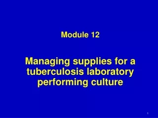 Module 12 Managing supplies for a tuberculosis laboratory performing culture