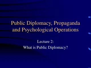 Public Diplomacy, Propaganda and Psychological Operations
