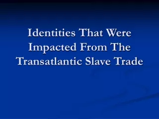 Identities That Were Impacted From The Transatlantic Slave Trade