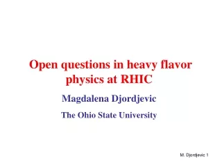 Open questions in heavy flavor physics at RHIC Magdalena Djordjevic The Ohio State University