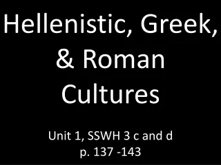 Hellenistic, Greek, &amp; Roman Cultures Unit 1, SSWH 3 c and d p. 137 -143