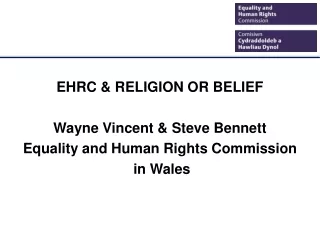 EHRC &amp; RELIGION OR BELIEF Wayne Vincent &amp; Steve Bennett Equality and Human Rights Commission