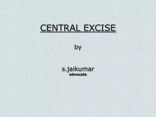 CENTRAL EXCISE  by s.jaikumar advocate
