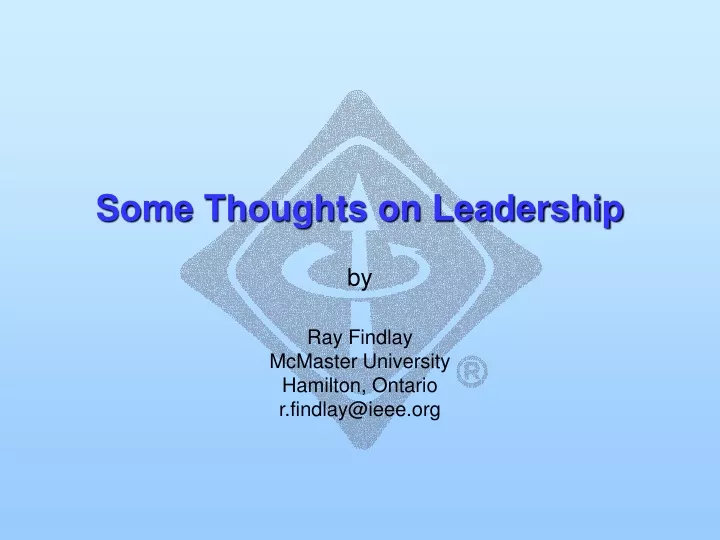 some thoughts on leadership by ray findlay mcmaster university hamilton ontario r findlay@ieee org
