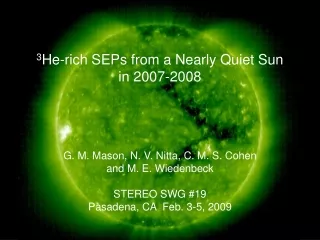 3 He-rich SEPs from a Nearly Quiet Sun in 2007-2008 G. M. Mason, N. V. Nitta, C. M. S. Cohen