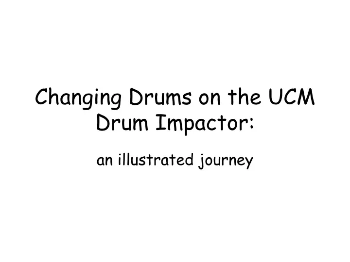 changing drums on the ucm drum impactor