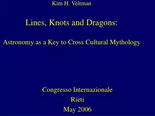 Kim H. Veltman Lines, Knots and Dragons:  Astronomy as a Key to Cross Cultural Mythology