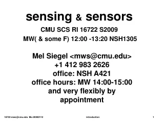 sensing  &amp;  sensors CMU SCS RI 16722 S2009  MW( &amp; some F) 12:00 -13:20 NSH1305