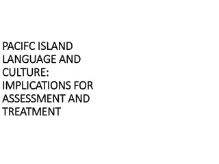 PACIFC ISLAND LANGUAGE AND CULTURE: IMPLICATIONS FOR ASSESSMENT AND TREATMENT