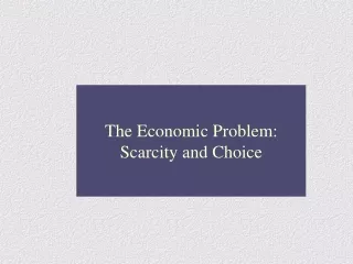 The Economic Problem:  Scarcity and Choice