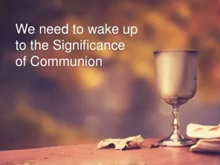 We need to wake up to the Significance  of Communion