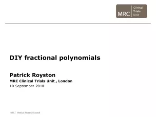 DIY fractional polynomials Patrick Royston MRC Clinical Trials Unit , London 10 September 2010