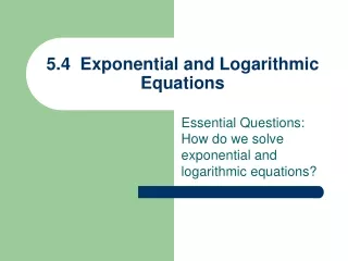 5.4  Exponential and Logarithmic Equations
