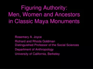 Figuring Authority:  Men, Women and Ancestors in Classic Maya Monuments