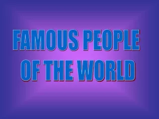 FAMOUS PEOPLE  OF THE WORLD