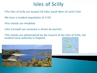 Isles of Scilly The Isles of Scilly are located 28 miles South West of Land’s End