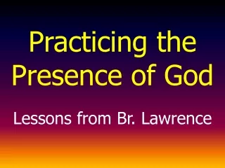 Practicing the Presence of God Lessons from Br. Lawrence