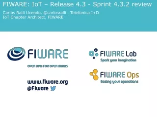 FIWARE: IoT – Release 4.3 - Sprint 4.3.2 review Carlos Ralli Ucendo, @carlosralli . Telefonica I+D