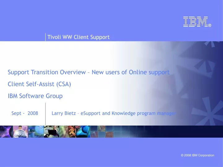 support transition overview new users of online support client self assist csa ibm software group