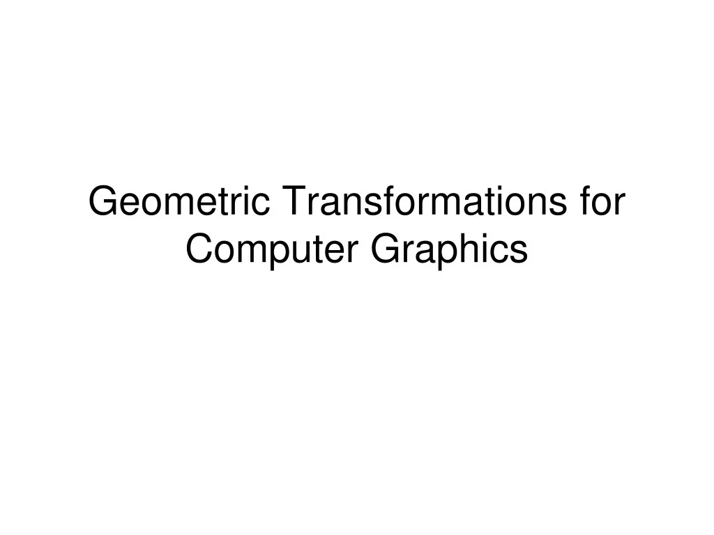 PPT - Geometric Transformations for Computer Graphics: 2D & 3D ...