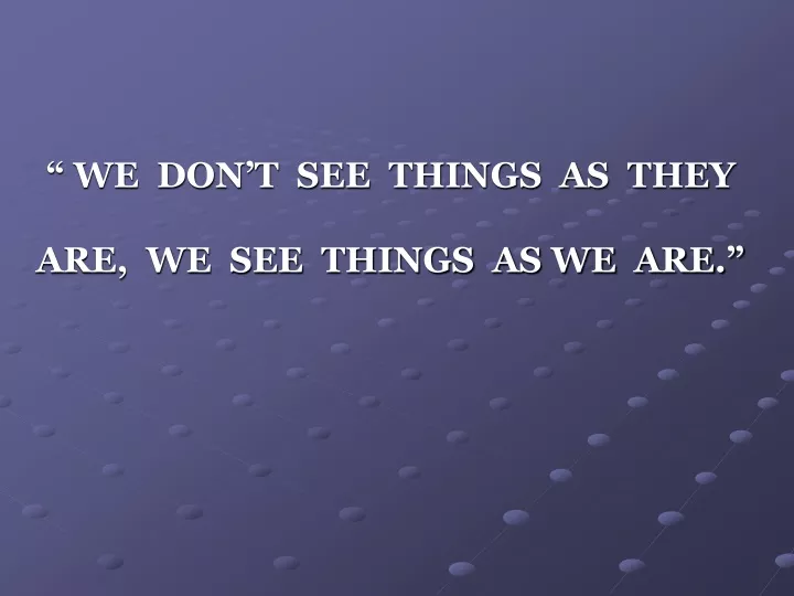we don t see things as they are we see things as we are