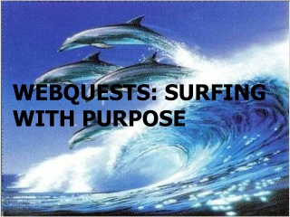 WEBQUESTS: SURFING WITH PURPOSE