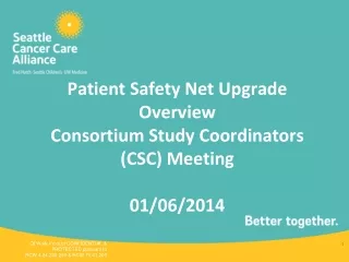 Patient Safety Net Upgrade Overview Consortium Study Coordinators (CSC) Meeting 01/06/2014