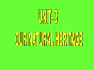 UNIT- 3  OUR NATURAL HERITAGE