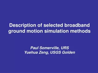 Description of selected broadband ground motion simulation methods Paul Somerville, URS
