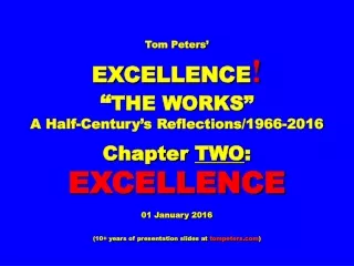 Tom Peters’ EXCELLENCE ! “ THE WORKS” A Half-Century’s Reflections/1966-2016 Chapter  TWO :