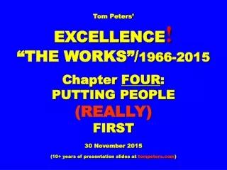 Tom Peters’ EXCELLENCE ! “THE WORKS”/ 1966-2015 Chapter  FOUR :  PUTTING PEOPLE (REALLY) FIRST