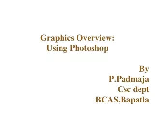 Graphics Overview: Using Photoshop By P.Padmaja Csc dept BCAS,Bapatla