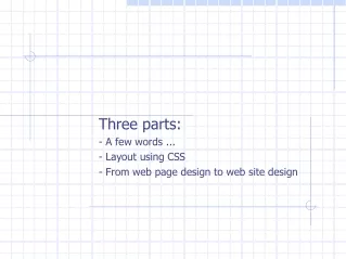 Three parts: - A few words ... - Layout using CSS - From web page design to web site design