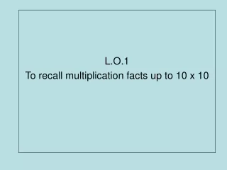 L.O.1  To recall multiplication facts up to 10 x 10