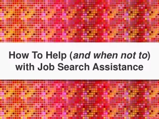 How To Help ( and when not to ) with Job Search Assistance