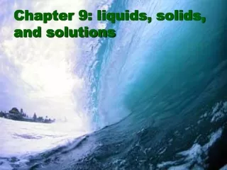 Chapter 9: liquids, solids, and solutions