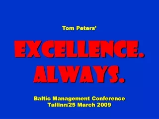Tom Peters’ Excellence. Always. Baltic Management Conference Tallinn/25 March 2009
