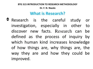 BTG 315 INTRODUCTION TO RESEARCH METHODOLOGY Dr. F. N.  Nwalo What is Research?