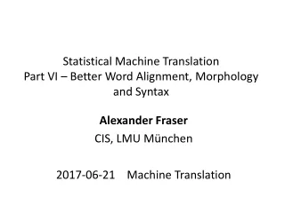 Statistical Machine Translation Part VI – Better Word Alignment, Morphology and Syntax