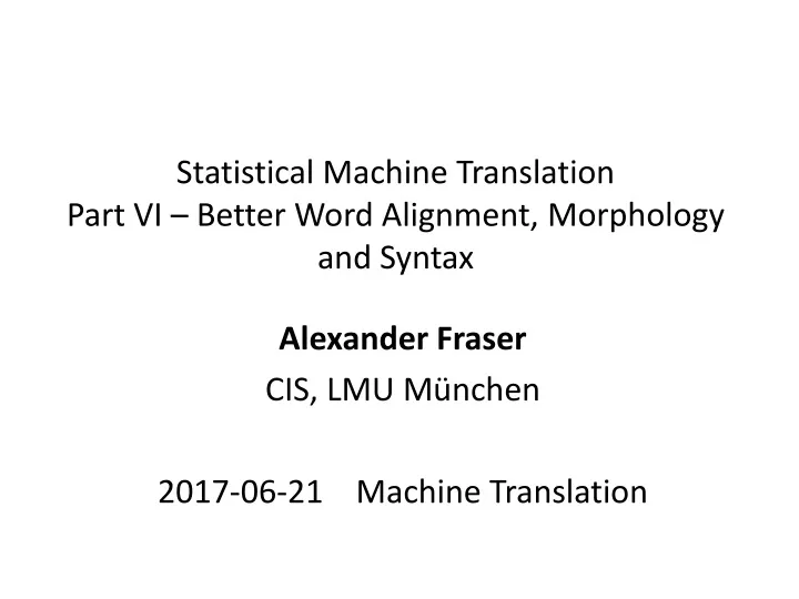 statistical machine translation part vi better word alignment morphology and syntax