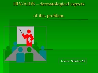 HIV / AIDS – dermatological aspects  of this problem.