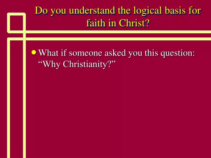 do you understand the logical basis for faith in christ