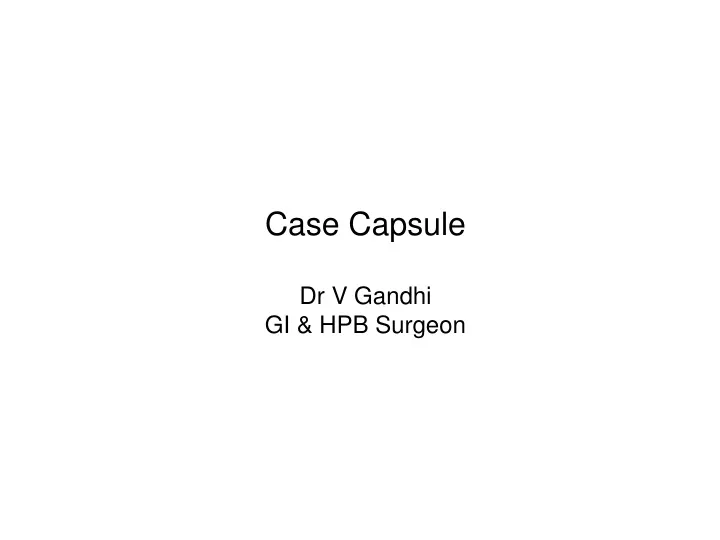 case capsule dr v gandhi gi hpb surgeon