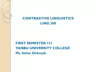 CONTRASTIVE LINGUISTICS LING 308 FIRST SEMESTER-131 YANBU UNIVERSITY COLLEGE Ms.  Sahar Deknash