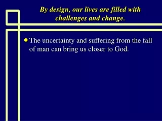 By design, our lives are filled with challenges and change.